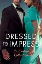 Dressed to Impress: An Erotica Collection - Catherine Paulssen, Mina Murray, Grace Moskowitz, Rose de Fer, Kathleen Tudor, Giselle Renarde, Elizabeth Coldwell, Heather Towne, David Hawthorne