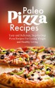 Paleo Pizza Recipes: Tasty and Delicious, Step-by-Step Pizza Recipes For Losing Weight and Healthy Living - Michelle Green, Paleo, Paleo Pizza, Cookbook, Pizza, Caveman Diet, Gluten Free, Recipes