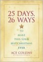 25 Days, 26 Ways to Make This Your Best Christmas Ever - Ace Collins