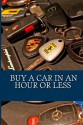 Buy a car in an hour or less: Don't go to a car dealership before you read this! - John Earl