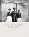 Rediscovering Jacob Riis: Exposure Journalism and Photography in Turn-of-the-Century New York - Bonnie Yochelson, Daniel Czitrom