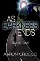 As Darkness Ends (As Darkness Ends, #1) - Aaron Crocco