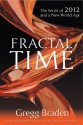 Fractal Time: The Secret of 2012 and a New World Age - Gregg Braden