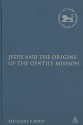 Jesus and the Origins of the Gentile Mission - Michael F. Bird