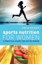 Anita Bean's Sports Nutrition for Women: A Practical Guide for Active Women - Anita Bean