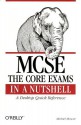 MCSE: The Core Exams in a Nutshell: The Core Exams in a Nutshell: A Desktop Quick Reference - Michael Moncur