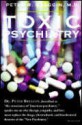 Toxic Psychiatry: Why Therapy, Empathy & Love Must Replace the Drugs, Electroshock & Biochemical Theories of the New Psychiatry - Peter R. Breggin