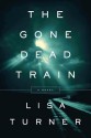 The Gone Dead Train: A Mystery - Lisa Turner