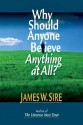 Why Should Anyone Believe Anything at All? - James W. Sire