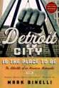 Detroit City Is the Place to Be: The Afterlife of an American Metropolis - Mark Binelli