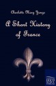 A Short History of France - Charlotte Mary Yonge