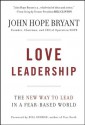 Love Leadership: The New Way to Lead in a Fear-Based World - John Hope Bryant