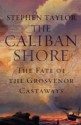 The Caliban Shore: The Fate of the Grosvenor Castaways - Stephen Taylor