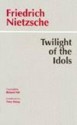 Twilight of the Idols: How to Philosophize with a Hammer - Friedrich Nietzsche, Richard Polt, Tracy B. Strong