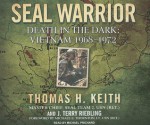 SEAL Warrior: Death in the Dark: Vietnam 1968-1972 - Thomas H. Keith, J. Terry Riebling, Michael Prichard