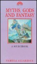 Myths, Gods And Fantasy: A Source Book - Pamela Allardice