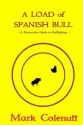 A Load of Spanish Bull: A Provocative Guide to Bullfighting - Mark Colenutt