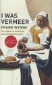 I Was Vermeer: The Legend Of The Forger Who Swindled The Nazis - Frank Wynne