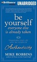 Be Yourself, Everyone Else Is Already Taken: Transform Your Life with the Power of Authenticity - Mike Robbins