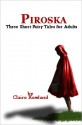 Piroska: Three Short Fairy Tales for Adults - Claire Rowland