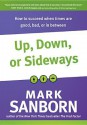 Up, Down, or Sideways: How to Succeed When Times Are Good, Bad, or in Between - Mark Sanborn