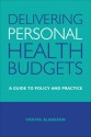 Delivering Personal Health Budgets: A Guide to Policy and Practice - Vidhya Alakeson