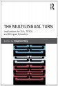 The Multilingual Turn: Implications for SLA, TESOL, and Bilingual Education - Stephen May