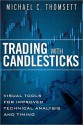 Trading with Candlesticks: Visual Tools for Improved Technical Analysis and Timing - Michael C. Thomsett