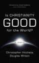 Is Christianity Good for the World?: A Debate - Christopher Hitchens, Douglas Wilson, Jonah Goldberg