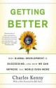 Getting Better: Why Global Development Is Succeeding--And How We Can Improve the World Even More - Charles Kenny