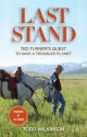 Last Stand: Ted Turner's Quest to Save a Troubled Planet - Todd Wilkinson, Ted Turner