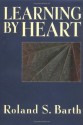 Learning By Heart (Jossey-Bass Education Series) - Roland S. Barth