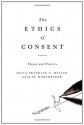 The Ethics of Consent: Theory and Practice - Franklin Miller, Alan Wertheimer