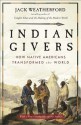 Indian Givers: How Native Americans Transformed the World - Jack Weatherford