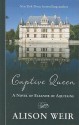 Captive Queen: A Novel of Eleanor of Aquitaine - Alison Weir