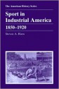 Sport in Industrial America: 1850 - 1920 - Steven A. Riess