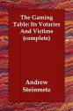 The Gaming Table: Its Votaries and Victims (Complete) - Andrew Steinmetz