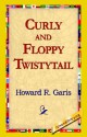 Curly and Floppy Twistytail - Howard R. Garis