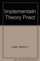 Implementation Theory and Practice: Toward a Third Generation - Malcolm L. Goggin, Ann O'M. Bowman