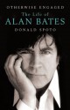 Otherwise Engaged: The Life of Alan Bates - Donald Spoto