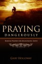 Praying Dangerously: Daring Prayers for Meaningful Faith - Gary Holloway