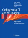 Cardiovascular CT and MR Imaging: From Technique to Clinical Interpretation - Carlo Catalano, Michele Anzidei, Alessandro Napoli