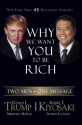 Why We Want You to Be Rich: Two Men - One Message - Donald Trump, Robert T. Kiyosaki, Meredith McIver, Sharon L. Lechter