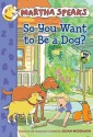 Martha Speaks: So You Want to Be a Dog? (Chapter Book) - Susan Meddaugh