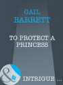 To Protect a Princess (Mills & Boon Intrigue) - Gail Barrett