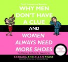 Why Men Don't Have a Clue and Women Always Need More Shoes: The Ultimate Guide to the Opposite Sex - Barbara Pease, Allan Pease