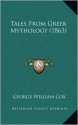 Tales from Greek Mythology (1863) Tales from Greek Mythology (1863) - George William Cox