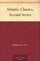 Atlantic Classics, Second Series - Fannie Stearns Gifford, Elizabeth Taylor, John Jay Chapman, Robert M. Gay, William T. Foster, Richard Bowland Kimball, Henry C. Merwin, Samuel McChord Crothers, Lucy Martin Donnelly, Laura Spencer Portor, Edgar J. Goodspeed, William Beebe, Jean Kenyan Mackenzie, Sharl