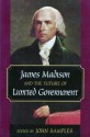 James Madison and the Future of Limited Government - John Samples