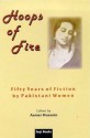 Hoops of Fire: Fifty Years of Fiction by Pakistani Women - Aamer Hussein